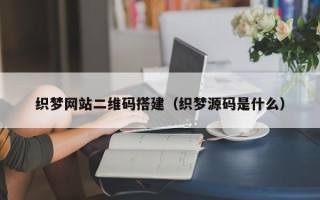 攀枝花织梦网站二维码搭建（织梦源码是什么）