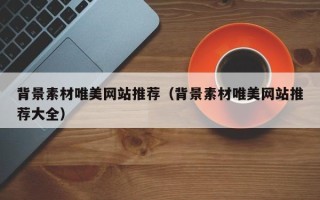 攀枝花背景素材唯美网站推荐（背景素材唯美网站推荐大全）